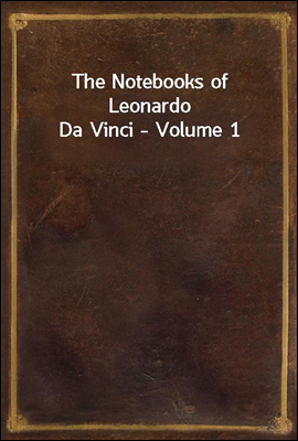 The Notebooks of Leonardo Da Vinci - Volume 1