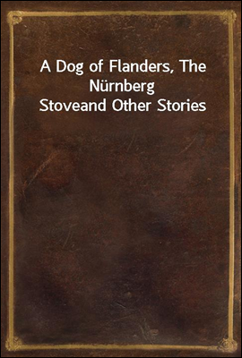 A Dog of Flanders, The Nurnberg Stove
and Other Stories