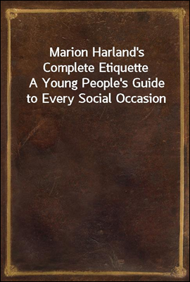 Marion Harland&#39;s Complete Etiquette
A Young People&#39;s Guide to Every Social Occasion