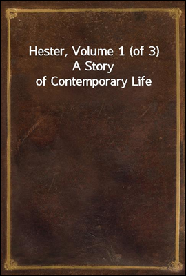 Hester, Volume 1 (of 3)
A Story of Contemporary Life