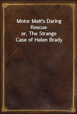 Motor Matt&#39;s Daring Rescue
or, The Strange Case of Helen Brady