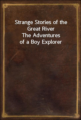 Strange Stories of the Great River
The Adventures of a Boy Explorer