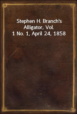 Stephen H. Branch&#39;s Alligator, Vol. 1 No. 1, April 24, 1858