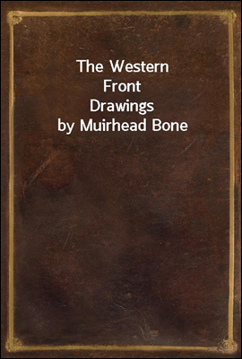 The Western Front
Drawings by Muirhead Bone