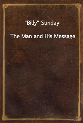 &quot;Billy&quot; Sunday<br/>The Man and His Message