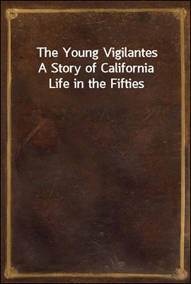 The Young Vigilantes
A Story of California Life in the Fifties