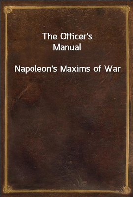 The Officer's Manual
Napoleon's Maxims of War