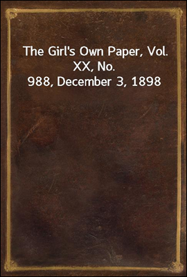 The Girl&#39;s Own Paper, Vol. XX, No. 988, December 3, 1898