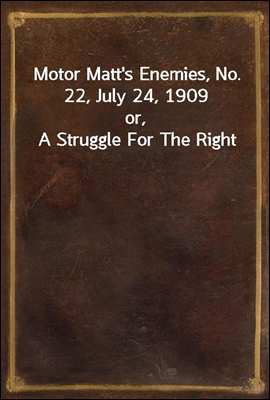 Motor Matt&#39;s Enemies, No. 22, July 24, 1909
or, A Struggle For The Right