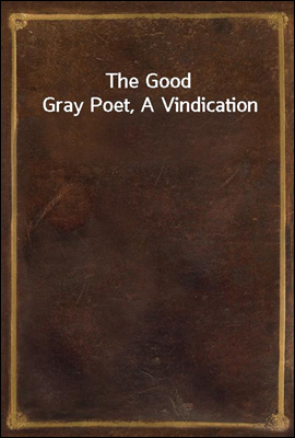 The Good Gray Poet, A Vindication