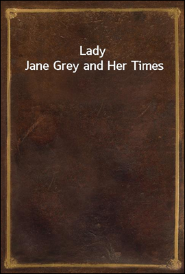 Lady Jane Grey and Her Times