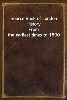 Source Book of London History
From the earliest times to 1800
