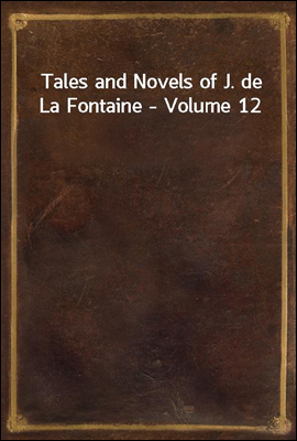 Tales and Novels of J. de La Fontaine - Volume 12