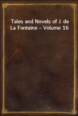 Tales and Novels of J. de La Fontaine - Volume 16