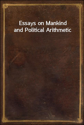 Essays on Mankind and Political Arithmetic