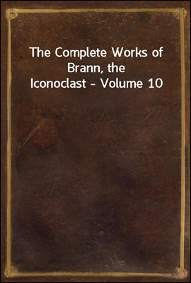 The Complete Works of Brann, the Iconoclast - Volume 10