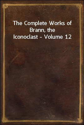 The Complete Works of Brann, the Iconoclast - Volume 12