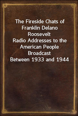 The Fireside Chats of Franklin Delano Roosevelt
Radio Addresses to the American People Broadcast Between 1933 and 1944