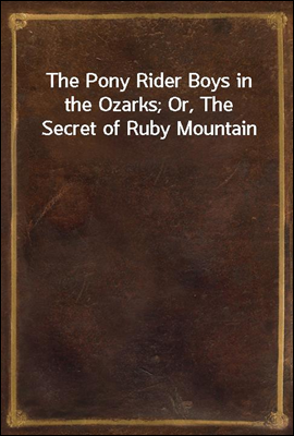 The Pony Rider Boys in the Ozarks; Or, The Secret of Ruby Mountain