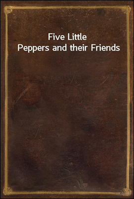 Five Little Peppers and their Friends