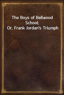 The Boys of Bellwood School; Or, Frank Jordan's Triumph