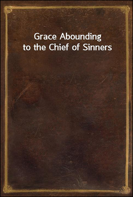 Grace Abounding to the Chief of Sinners