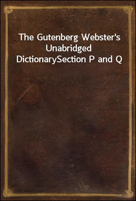 The Gutenberg Webster's Unabridged Dictionary
Section P and Q