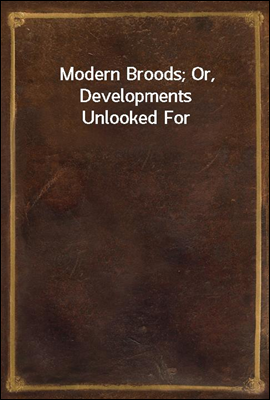 Modern Broods; Or, Developments Unlooked For