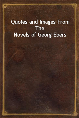 Quotes and Images From The Novels of Georg Ebers