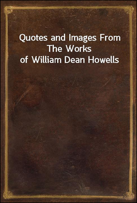 Quotes and Images From The Works of William Dean Howells