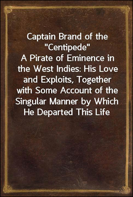 Captain Brand of the "Centipede"
A Pirate of Eminence in the West Indies
