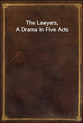 The Lawyers, A Drama in Five Acts