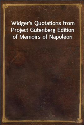 Widger's Quotations from Project Gutenberg Edition of Memoirs of Napoleon