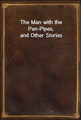 The Man with the Pan-Pipes, and Other Stories