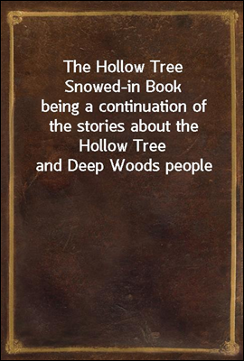 The Hollow Tree Snowed-in Book
being a continuation of the stories about the Hollow Tree and Deep Woods people
