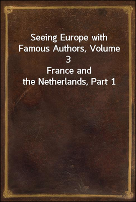 Seeing Europe with Famous Authors, Volume 3
France and the Netherlands, Part 1