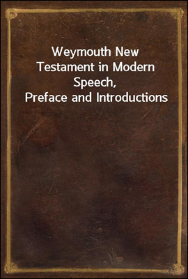 Weymouth New Testament in Modern Speech, Preface and Introductions