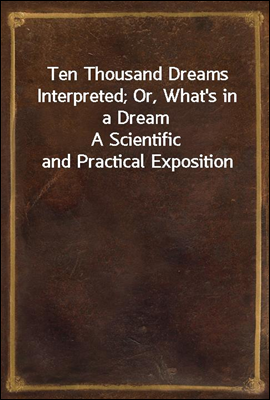 Ten Thousand Dreams Interpreted; Or, What's in a Dream
A Scientific and Practical Exposition