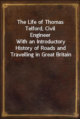 The Life of Thomas Telford, Civil Engineer
With an Introductory History of Roads and Travelling in Great Britain