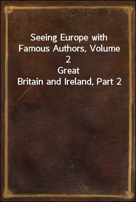 Seeing Europe with Famous Authors, Volume 2<br/>Great Britain and Ireland, Part 2