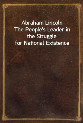 Abraham Lincoln
The People's Leader in the Struggle for National Existence