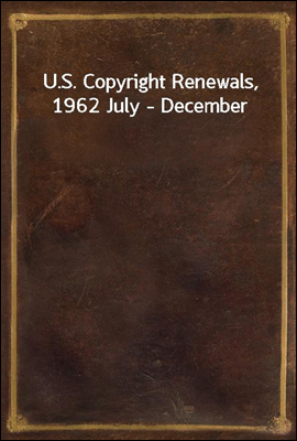 U.S. Copyright Renewals, 1962 July - December