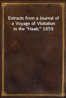 Extracts from a Journal of a Voyage of Visitation in the &quot;Hawk,&quot; 1859