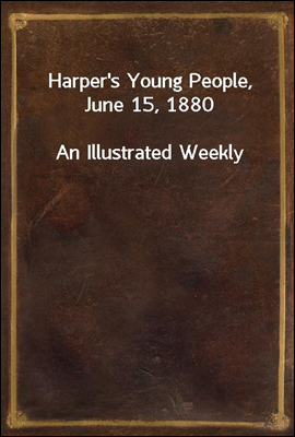 Harper&#39;s Young People, June 15, 1880
An Illustrated Weekly