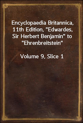 Encyclopaedia Britannica, 11th Edition, "Edwardes, Sir Herbert Benjamin" to "Ehrenbreitstein"
Volume 9, Slice 1
