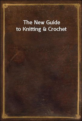 The New Guide to Knitting &amp; Crochet
