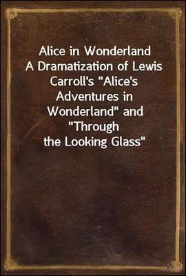 Alice in Wonderland
A Dramatization of Lewis Carroll's "Alice's Adventures in Wonderland" and "Through the Looking Glass"