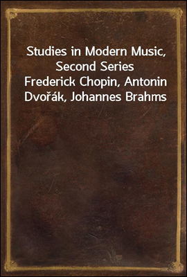 Studies in Modern Music, Second Series<br/>Frederick Chopin, Antonin Dvo?ak, Johannes Brahms