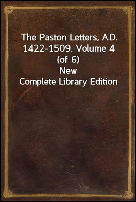 The Paston Letters, A.D. 1422-1509. Volume 4 (of 6)<br/>New Complete Library Edition