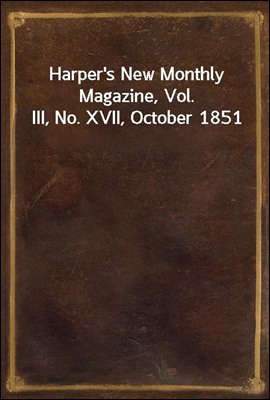 Harper&#39;s New Monthly Magazine, Vol. III, No. XVII, October 1851